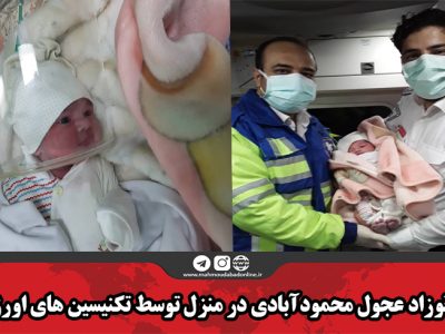 تولد نوزاد عجول محمودآبادی در منزل توسط تکنیسین های اورژانس