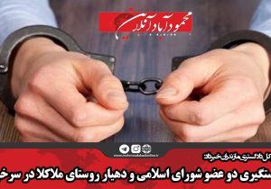 دستگیری دو عضو شورای اسلامی و دهیار  روستای ملاکلا در سرخرود