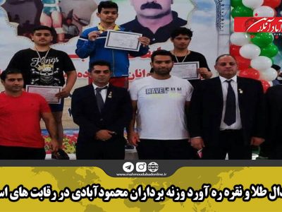 دو مدال طلا و نقره ره آورد وزنه برداران محمودآبادی در رقابت های استانی
