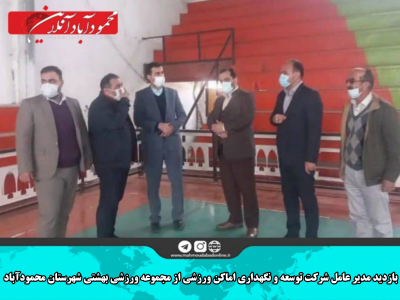 بازدید مدیر عامل شرکت توسعه و نگهداری اماکن ورزشی از مجموعه ورزشی بهشتی شهرستان محمودآباد
