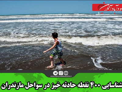شناسایی ۴۰۰ نقطه حادثه خیز در سواحل مازندران