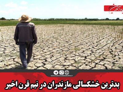 بدترین خشکسالی مازندران در نیم قرن اخیر