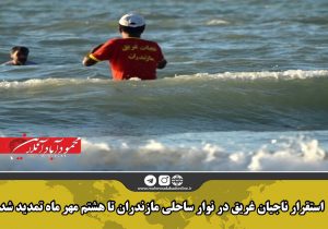 استقرار ناجیان غریق در نوار ساحلی مازندران تا هشتم مهر ماه تمدید شد