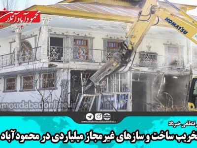 تخریب ساخت و سازهای غیرمجاز میلیاردی در محمودآباد