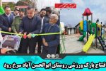 افتتاح پارک ورزشی روستای ابوالحسن آباد سرخ رود