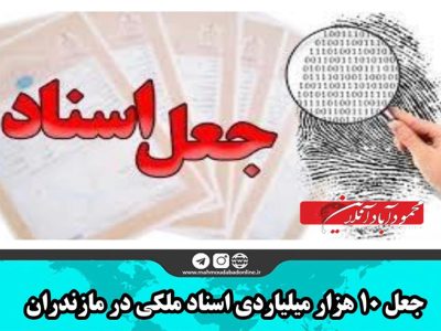 جعل ۱۰ هزار میلیاردی اسناد ملکی در مازندران