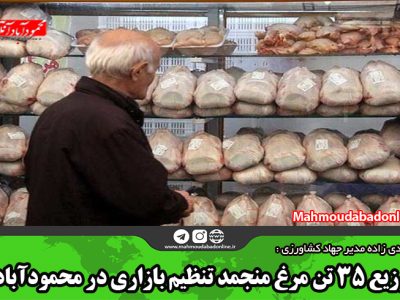 توزیع ۳۵ تن مرغ منجمد تنظیم بازاری در محمودآباد