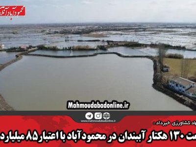 مرمت ۱۳۰ هکتار آببندان در محمودآباد با اعتبار۸۵ میلیاردی