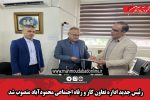 رئیس جدید اداره تعاون کار و رفاه اجتماعی محمودآباد منصوب شد