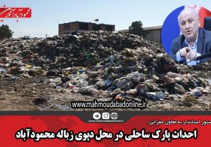 احداث پارک ساحلی در محل دپوی زباله محمودآباد