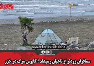 مسافران زودتر از ناجیان رسیدند؛ کابوس مرگ در خزر