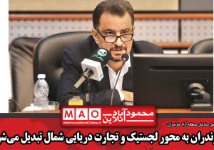 مازندران به محور لجستیک و تجارت دریایی شمال تبدیل می‌شود