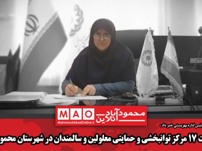 فعالیت ۱۷ مرکز توانبخشی و حمایتی معلولین و سالمندان در شهرستان محمودآباد