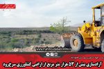 آزادسازی بیش از ۵۳ هزار متر مربع از اراضی کشاورزی سرخرود