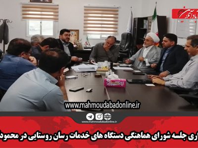برگزاری جلسه شورای هماهنگی دستگاه های خدمات رسان روستایی در محمودآباد