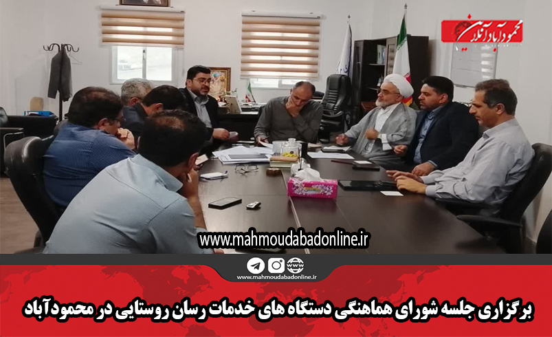 برگزاری جلسه شورای هماهنگی دستگاه های خدمات رسان روستایی در محمودآباد